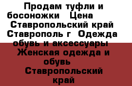 Продам туфли и босоножки › Цена ­ 500 - Ставропольский край, Ставрополь г. Одежда, обувь и аксессуары » Женская одежда и обувь   . Ставропольский край